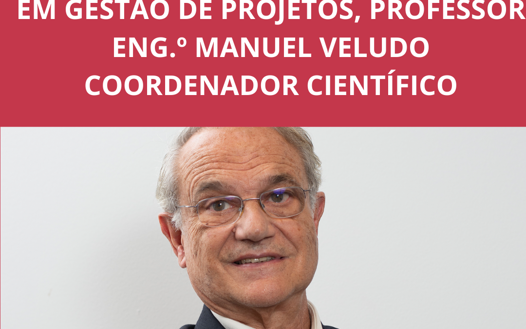 PÓS-GRADUAÇÃO EM GESTÃO DE PROJETOS, PROFESSOR ENG.º MANUEL VELUDO COORDENADOR CIENTÍFICO