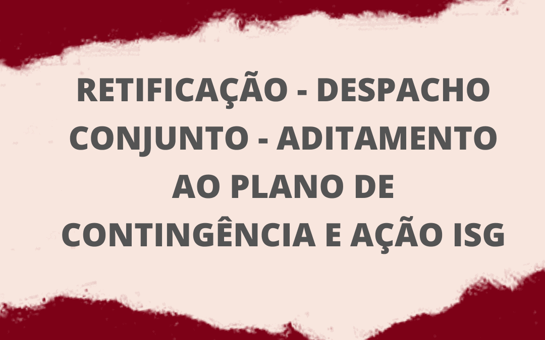 RETIFICAÇÃO – DESPACHO CONJUNTO – ADITAMENTO AO PLANO DE CONTINGÊNCIA E AÇÃO ISG