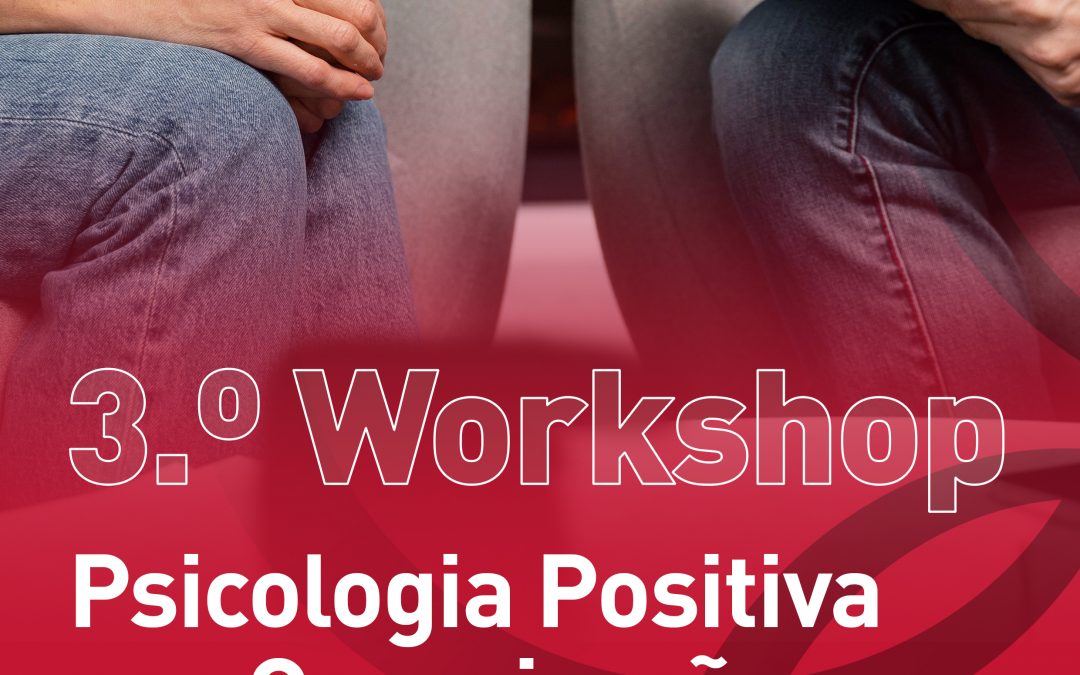 3.º Workshop – Psicologia Positiva nas Organizações
